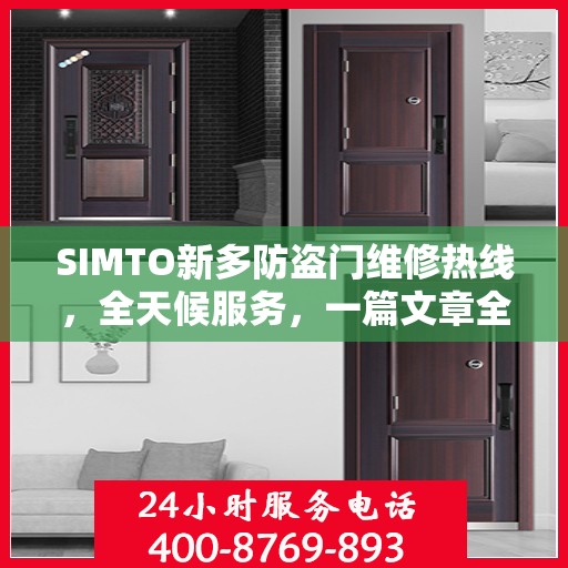 SIMTO新多防盗门维修热线，全天候服务，一篇文章全面了解