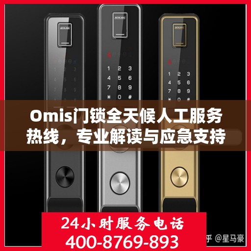 Omis门锁全天候人工服务热线，专业解读与应急支持