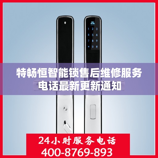 特畅恒智能锁售后维修服务电话最新更新通知