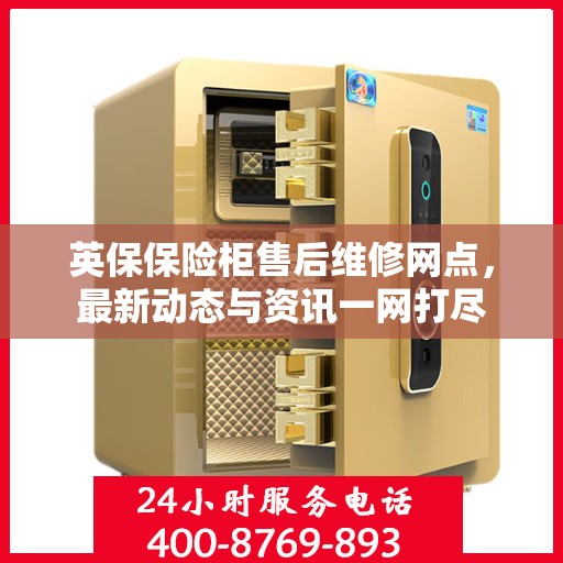 英保保险柜售后维修网点，最新动态与资讯一网打尽