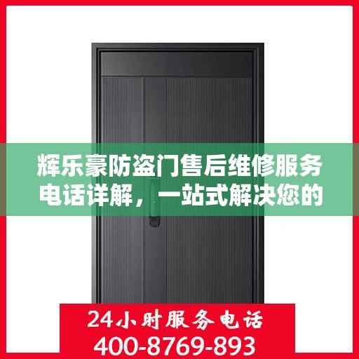 辉乐豪防盗门售后维修服务电话详解，一站式解决您的维修需求