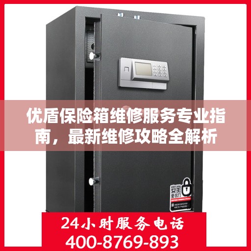 优盾保险箱维修服务专业指南，最新维修攻略全解析