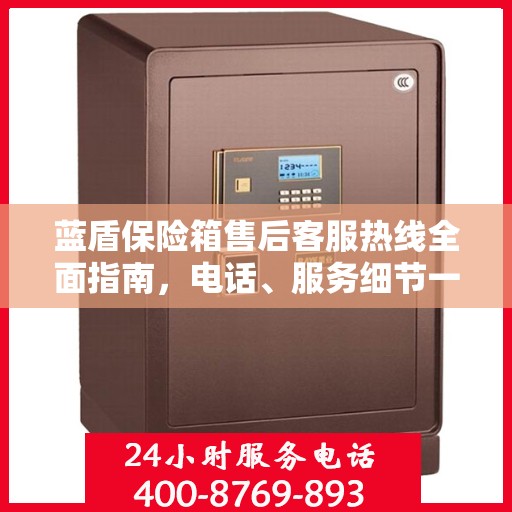 蓝盾保险箱售后客服热线全面指南，电话、服务细节一网打尽！