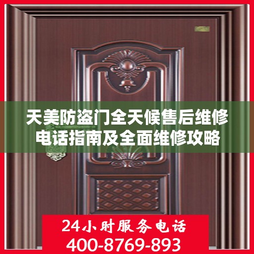天美防盗门全天候售后维修电话指南及全面维修攻略