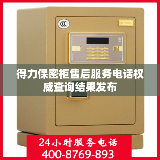 得力保密柜售后服务电话权威查询结果发布
