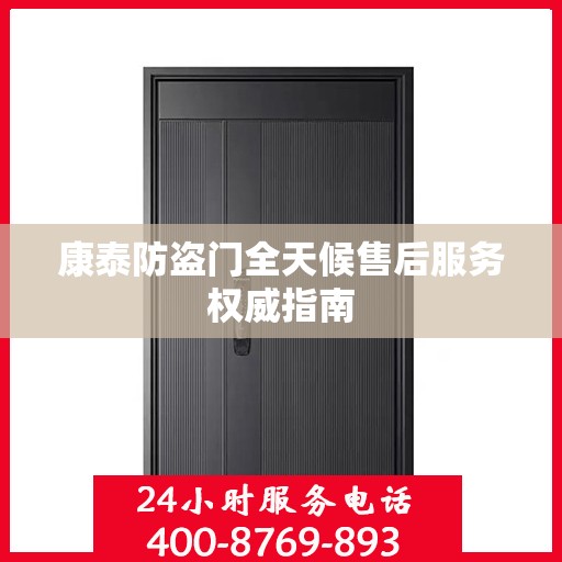 康泰防盗门全天候售后服务权威指南