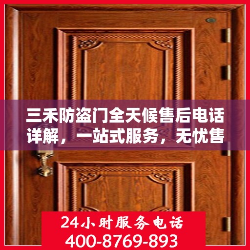 三禾防盗门全天候售后电话详解，一站式服务，无忧售后体验