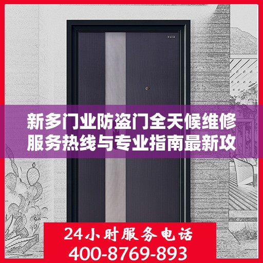 新多门业防盗门全天候维修服务热线与专业指南最新攻略