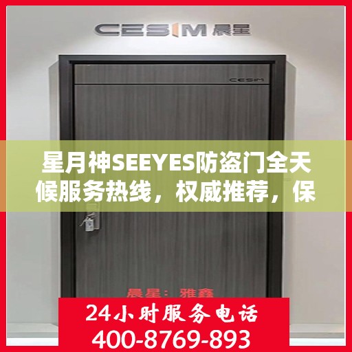 星月神SEEYES防盗门全天候服务热线，权威推荐，保障您的安全需求