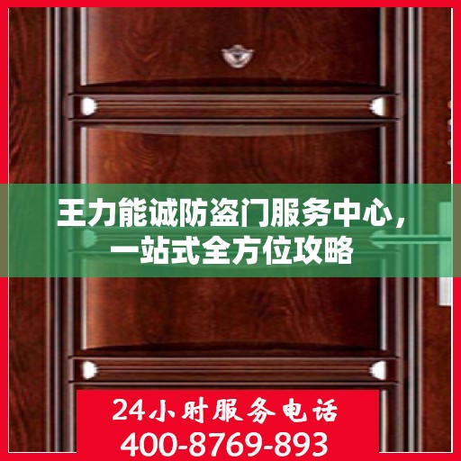 王力能诚防盗门服务中心，一站式全方位攻略