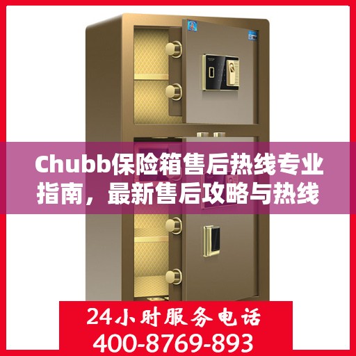 Chubb保险箱售后热线专业指南，最新售后攻略与热线详解