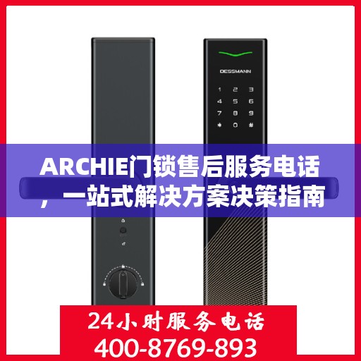 ARCHIE门锁售后服务电话，一站式解决方案决策指南