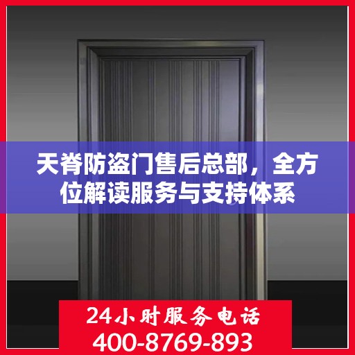 天脊防盗门售后总部，全方位解读服务与支持体系