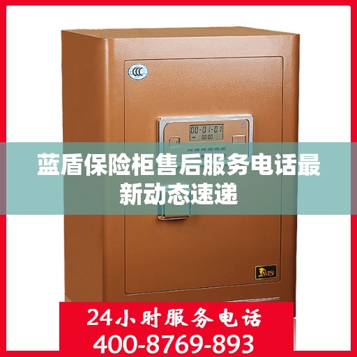 蓝盾保险柜售后服务电话最新动态速递