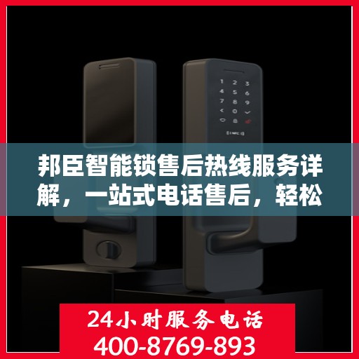 邦臣智能锁售后热线服务详解，一站式电话售后，轻松解决您的所有问题！