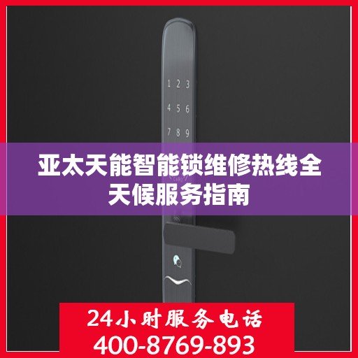 亚太天能智能锁维修热线全天候服务指南