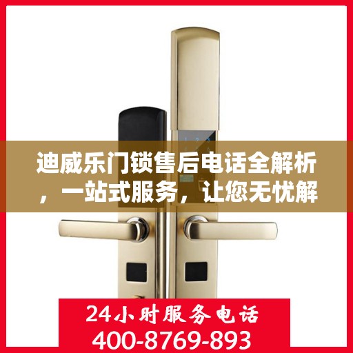 迪威乐门锁售后电话全解析，一站式服务，让您无忧解决售后问题
