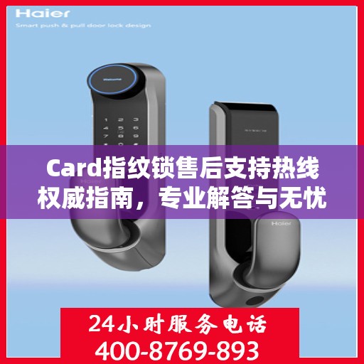 Card指纹锁售后支持热线权威指南，专业解答与无忧服务体验