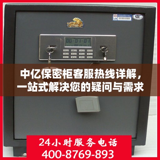 中亿保密柜客服热线详解，一站式解决您的疑问与需求