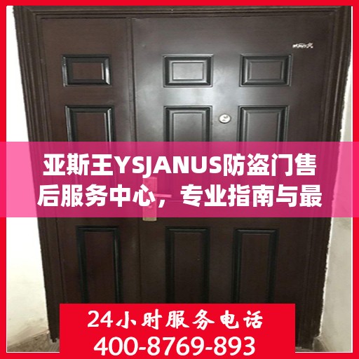 亚斯王YSJANUS防盗门售后服务中心，专业指南与最新售后攻略