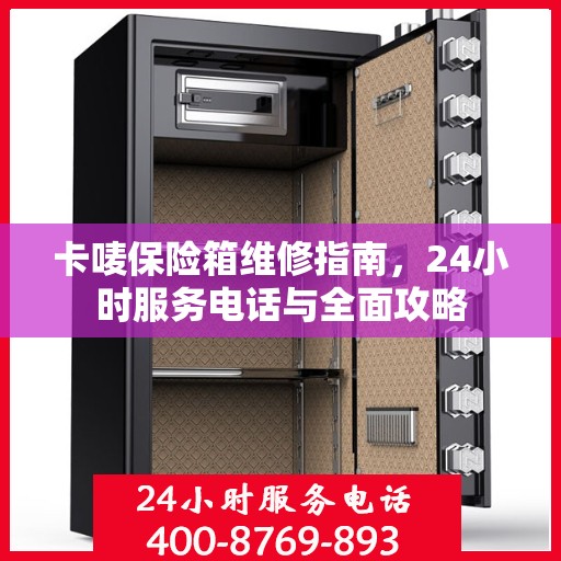 卡唛保险箱维修指南，24小时服务电话与全面攻略