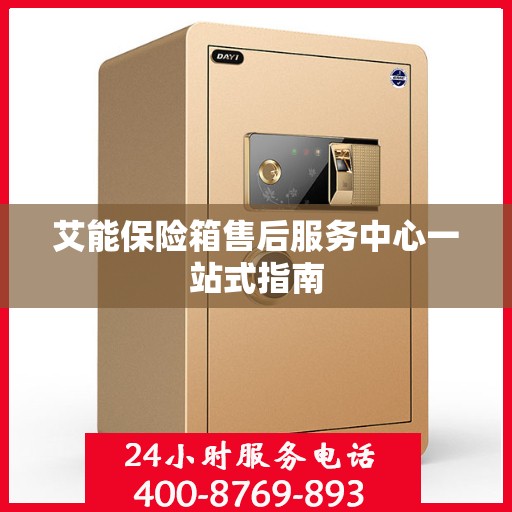 艾能保险箱售后服务中心一站式指南