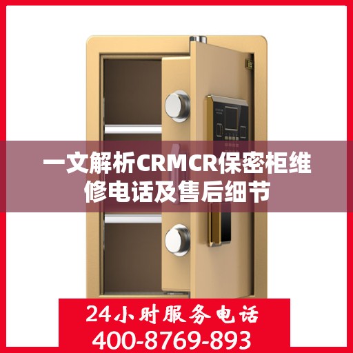 一文解析CRMCR保密柜维修电话及售后细节