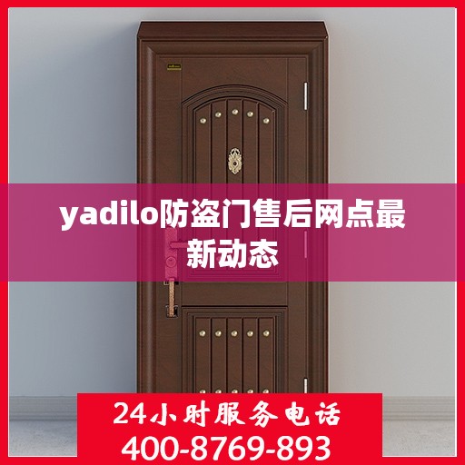 yadilo防盗门售后网点最新动态
