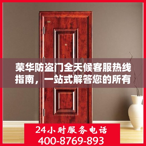 荣华防盗门全天候客服热线指南，一站式解答您的所有疑问