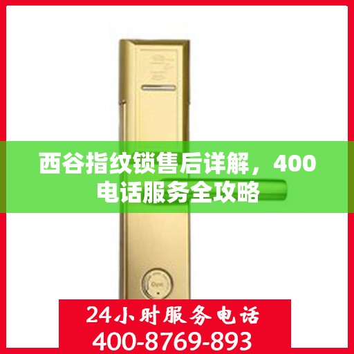 西谷指纹锁售后详解，400电话服务全攻略