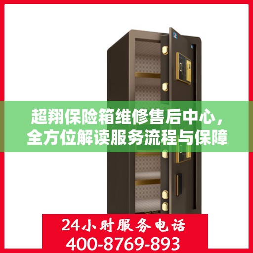 超翔保险箱维修售后中心，全方位解读服务流程与保障