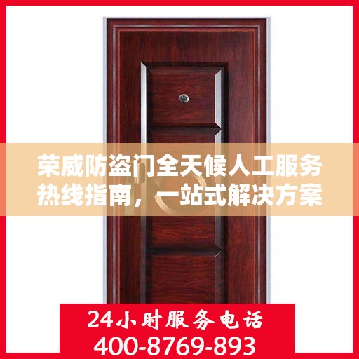 荣威防盗门全天候人工服务热线指南，一站式解决方案与详细攻略
