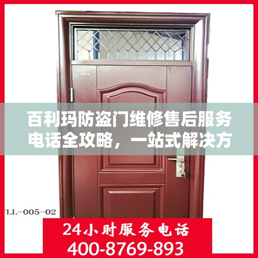 百利玛防盗门维修售后服务电话全攻略，一站式解决方案与贴心服务体验