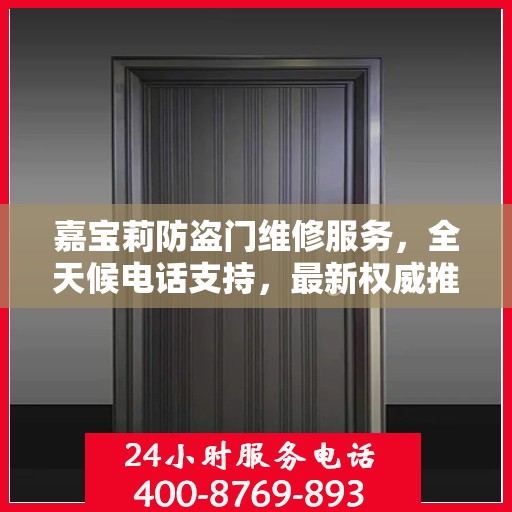 嘉宝莉防盗门维修服务，全天候电话支持，最新权威推荐热线