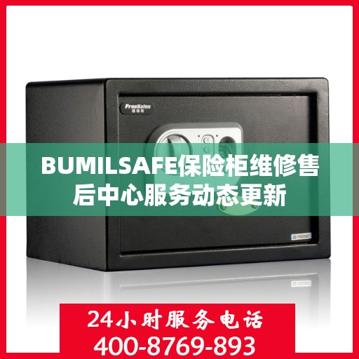 BUMILSAFE保险柜维修售后中心服务动态更新