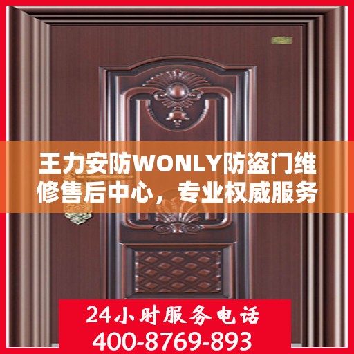 王力安防WONLY防盗门维修售后中心，专业权威服务信息解读