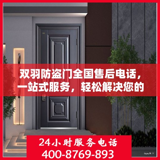 双羽防盗门全国售后电话，一站式服务，轻松解决您的疑虑与需求！