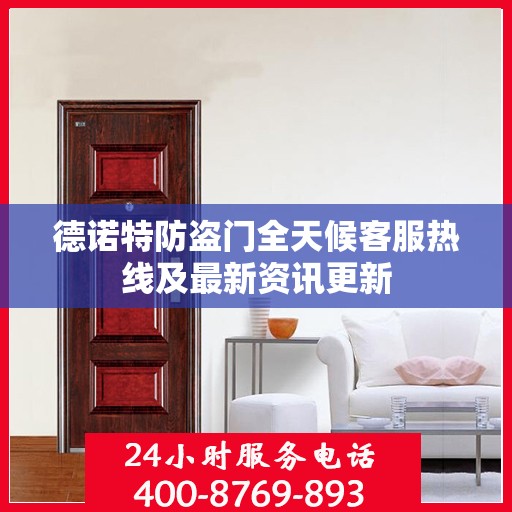 德诺特防盗门全天候客服热线及最新资讯更新