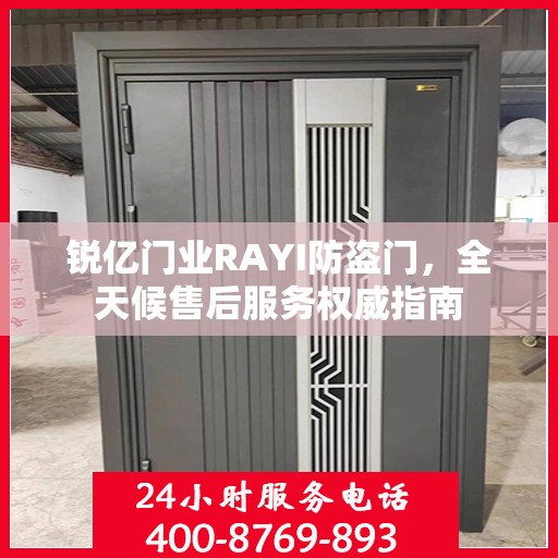 锐亿门业RAYI防盗门，全天候售后服务权威指南