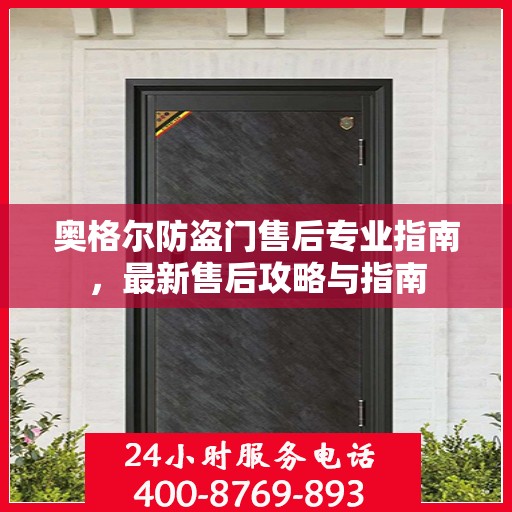 奥格尔防盗门售后专业指南，最新售后攻略与指南