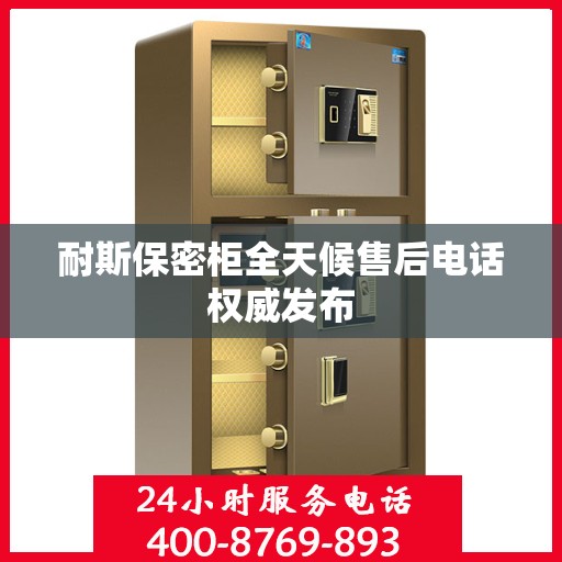 耐斯保密柜全天候售后电话权威发布