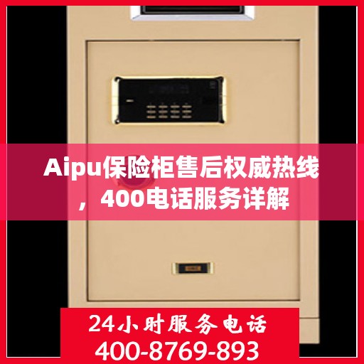 Aipu保险柜售后权威热线，400电话服务详解