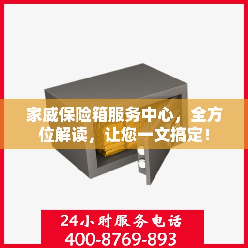 家威保险箱服务中心，全方位解读，让您一文搞定！