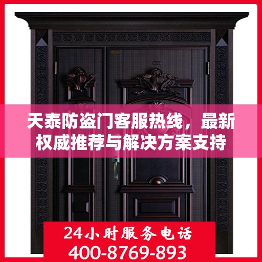 天泰防盗门客服热线，最新权威推荐与解决方案支持