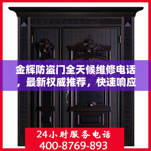 金辉防盗门全天候维修电话，最新权威推荐，快速响应服务！