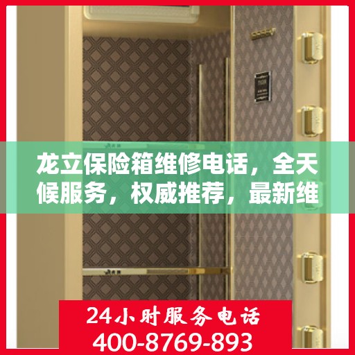 龙立保险箱维修电话，全天候服务，权威推荐，最新维修热线