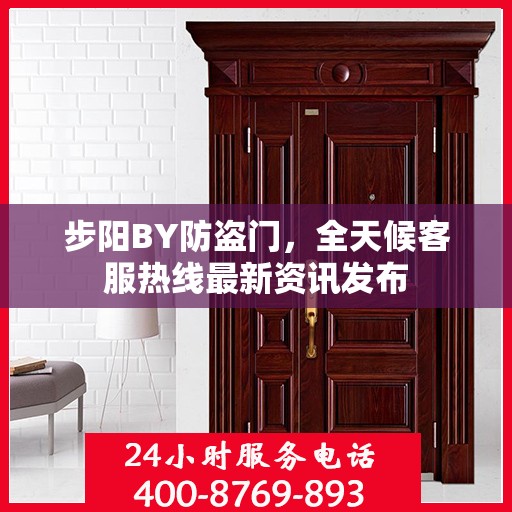 步阳BY防盗门，全天候客服热线最新资讯发布