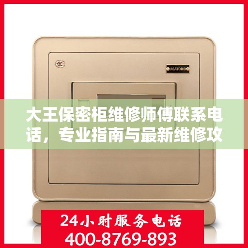 大王保密柜维修师傅联系电话，专业指南与最新维修攻略
