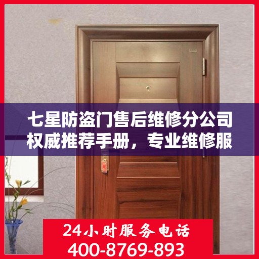 七星防盗门售后维修分公司权威推荐手册，专业维修服务指南