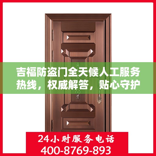 吉福防盗门全天候人工服务热线，权威解答，贴心守护您的安全门扉